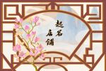 店铺起名字怎么起 利于宣传的店铺名字