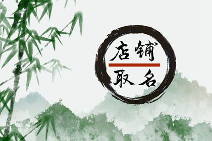 旺生意的店铺名字霸气 好听的店铺名字怎么起