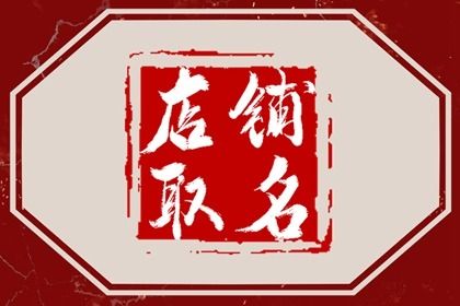 三个字的店铺取名搞笑 怎么取名最好